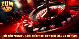 Rút Tiền Zumvip - Cách Thức Thực Hiện Đơn Giản Và An Toàn