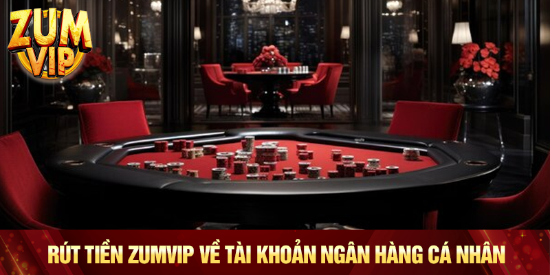 Rút tiền Zumvip về tài khoản ngân hàng cá nhân
