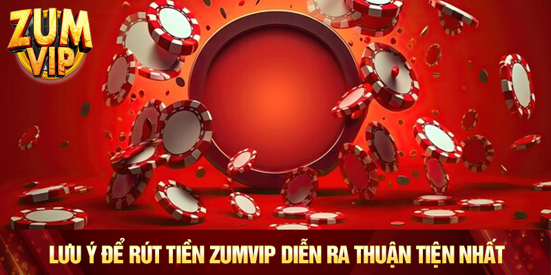 Lưu ý để rút tiền Zumvip diễn ra thuận tiện nhất