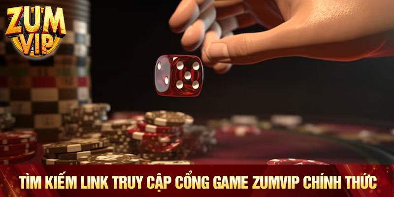 Tìm kiếm link truy cập cổng game Zumvip chính thức
