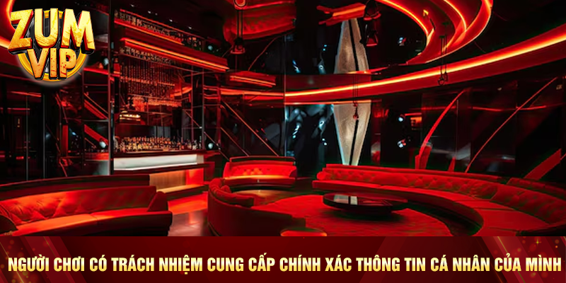 Người chơi có trách nhiệm cung cấp chính xác thông tin cá nhân của mình