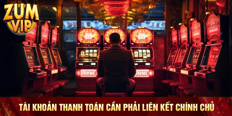 Tài khoản thanh toán cần phải liên kết chính chủ