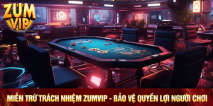 Miễn Trừ Trách Nhiệm Zumvip - Bảo Vệ Quyền Lợi Người Chơi