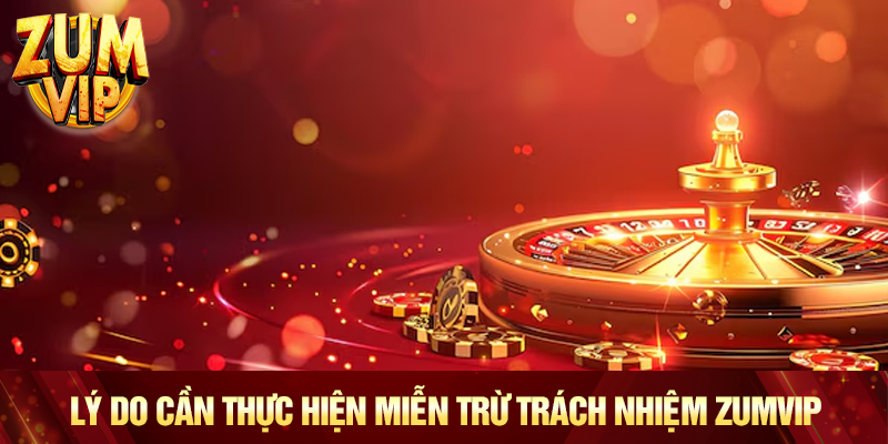 Lý do cần thực hiện miễn trừ trách nhiệm Zumvip